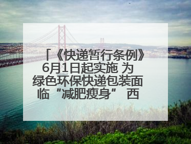 《快递暂行条例》6月1日起实施 为绿色环保快递包装面临“减肥瘦身” 西安目前情况如何？记者探访