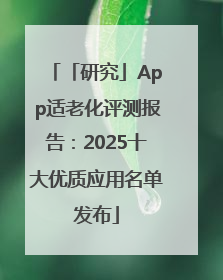 「研究」App适老化评测报告：2025十大优质应用名单发布