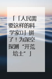 「人民需要这样的科学家⑭」拼了！为深空探测“开荒培土”
