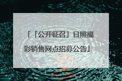 「公开征召」日照福彩销售网点招募公告