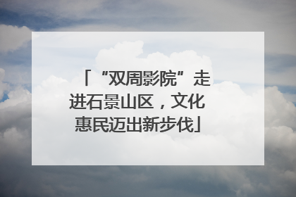 “双周影院”走进石景山区，文化惠民迈出新步伐