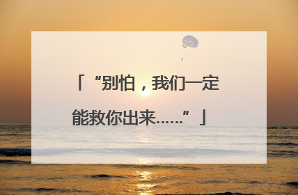 “别怕，我们一定能救你出来……”
