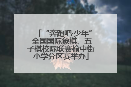 “奔跑吧·少年” 全国国际象棋、五子棋校际联赛榆中街小学分区赛举办