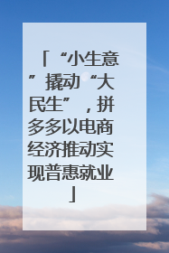 “小生意”撬动“大民生”，拼多多以电商经济推动实现普惠就业