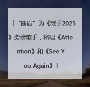 “断眉”为《歌手2025》袭榜歌手，将唱《Attention》和《See You Again》