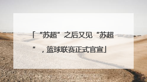 “苏超”之后又见“苏超”，篮球联赛正式官宣