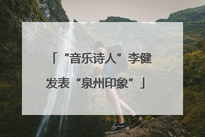 “音乐诗人”李健发表“泉州印象”