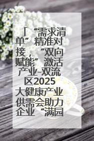 “需求清单”精准对接，“双向赋能”激活产业-双流区2025大健康产业供需会助力企业“满园”发展