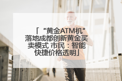 “黄金ATM机”落地成都创新黄金买卖模式 市民：智能快捷价格透明