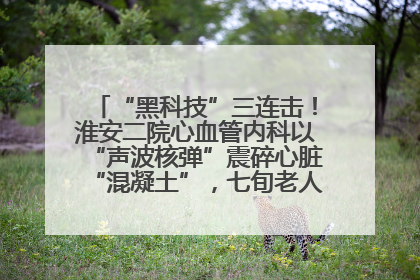 “黑科技”三连击！淮安二院心血管内科以“声波核弹”震碎心脏“混凝土”，七旬老人重获“心”生