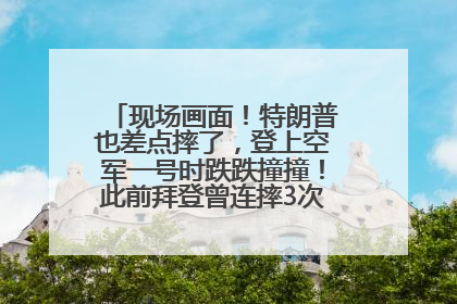 现场画面！特朗普也差点摔了，登上空军一号时跌跌撞撞！此前拜登曾连摔3次，被特朗普嘲讽