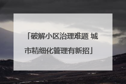 破解小区治理难题 城市精细化管理有新招