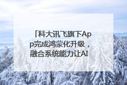 科大讯飞旗下App完成鸿蒙化升级，融合系统能力让AI服务触手可及