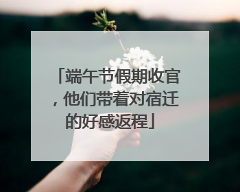 端午节假期收官，他们带着对宿迁的好感返程