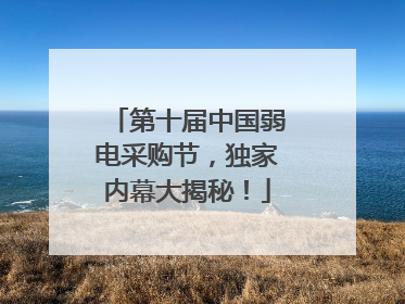 第十届中国弱电采购节，独家内幕大揭秘！