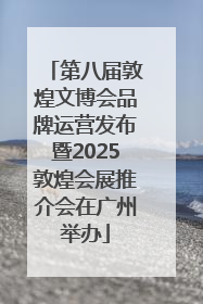 第八届敦煌文博会品牌运营发布暨2025敦煌会展推介会在广州举办