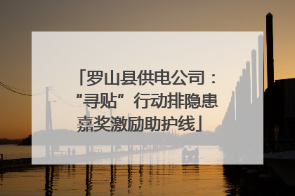 罗山县供电公司：“寻贴”行动排隐患 嘉奖激励助护线
