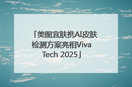 美图宜肤携AI皮肤检测方案亮相VivaTech 2025