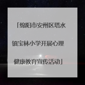 绵阳市安州区塔水镇宝林小学开展心理健康教育宣传活动