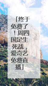 终于免费了！周四国足生死战，爱奇艺免费直播