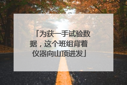 为获一手试验数据，这个班组背着仪器向山顶进发