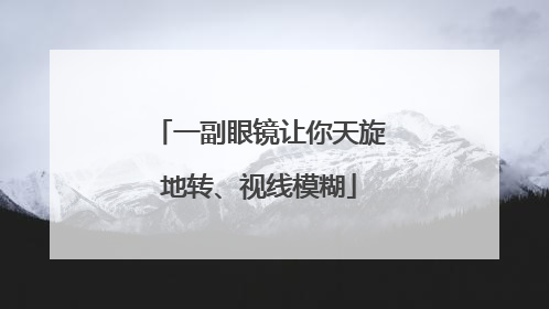 一副眼镜让你天旋地转、视线模糊