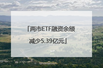 两市ETF融资余额减少5.39亿元