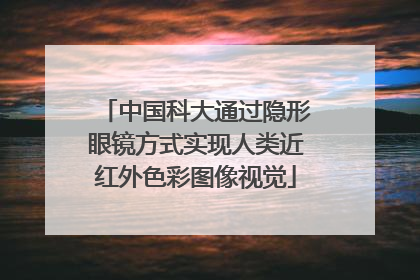 中国科大通过隐形眼镜方式实现人类近红外色彩图像视觉