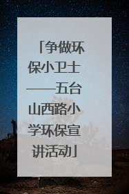 争做环保小卫士——五台山西路小学环保宣讲活动