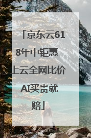 京东云618年中钜惠 上云全网比价 AI买贵就赔