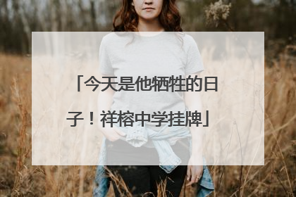 今天是他牺牲的日子！祥榕中学挂牌