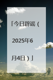 今日辟谣（2025年6月4日）
