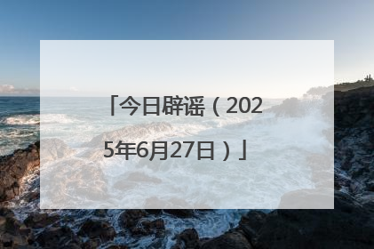 今日辟谣（2025年6月27日）