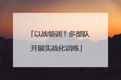 以战领训！多部队开展实战化训练