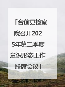 台前县检察院召开2025年第二季度意识形态工作联席会议