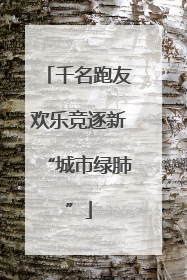 千名跑友欢乐竞逐新“城市绿肺”