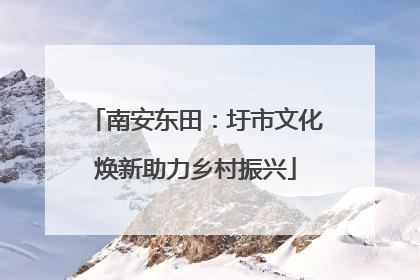 南安东田：圩市文化焕新助力乡村振兴