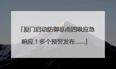 厦门启动防御暴雨四级应急响应！多个预警发布……