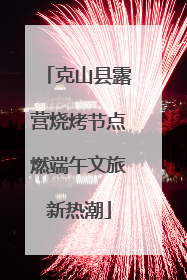 克山县露营烧烤节点燃端午文旅新热潮