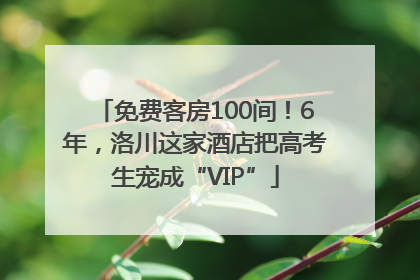 免费客房100间！6年，洛川这家酒店把高考生宠成“VIP”