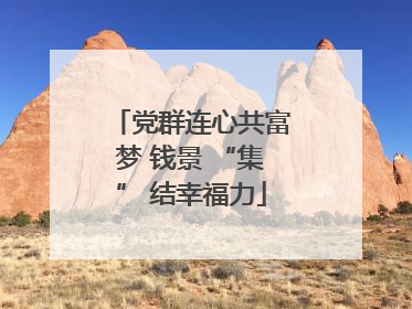 党群连心共富梦 钱景 “集” 结幸福力