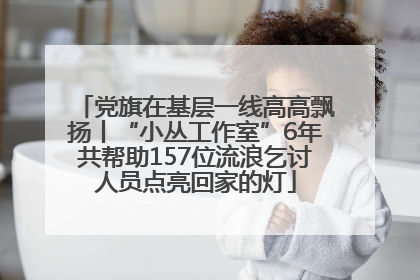 党旗在基层一线高高飘扬丨“小丛工作室”6年共帮助157位流浪乞讨人员点亮回家的灯