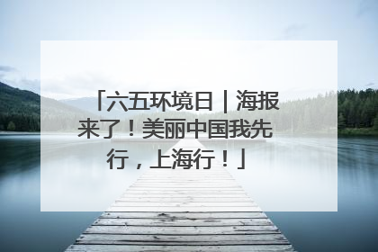 六五环境日｜海报来了！美丽中国我先行，上海行！