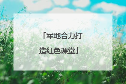 军地合力打造红色课堂
