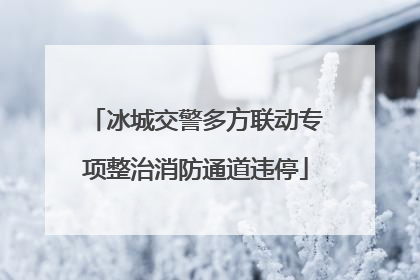 冰城交警多方联动专项整治消防通道违停