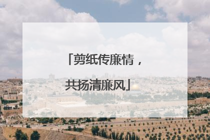 剪纸传廉情，共扬清廉风