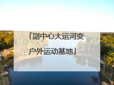 副中心大运河变户外运动基地