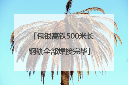 包银高铁500米长钢轨全部焊接完毕