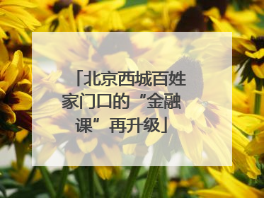 北京西城百姓家门口的“金融课”再升级