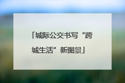 城际公交书写“跨城生活”新图景